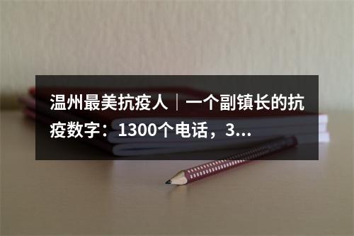 温州最美抗疫人｜一个副镇长的抗疫数字：1300个电话，30多盒方便面，半个月回一次家