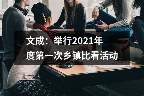 文成：举行2021年度第一次乡镇比看活动
