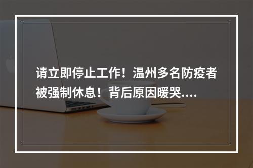 请立即停止工作！温州多名防疫者被强制休息！背后原因暖哭......