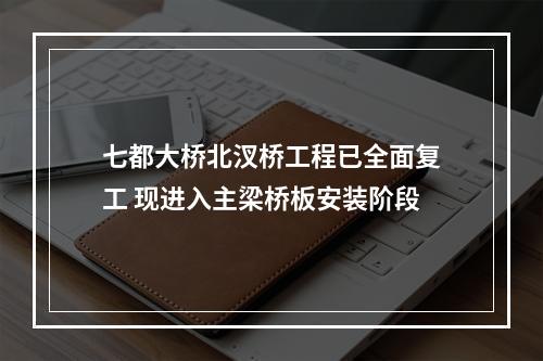 七都大桥北汊桥工程已全面复工 现进入主梁桥板安装阶段