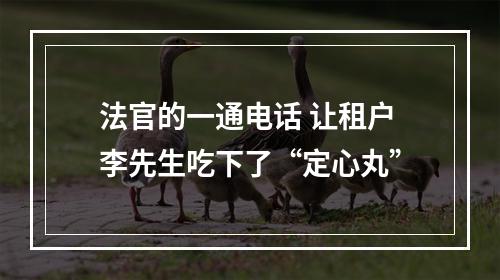 法官的一通电话 让租户李先生吃下了“定心丸”