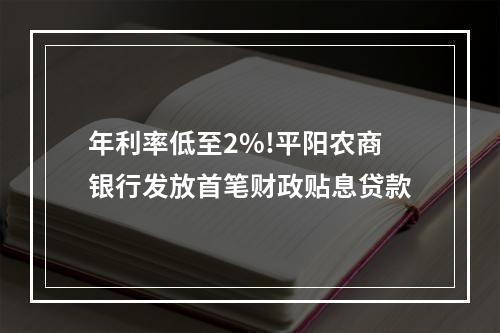 年利率低至2%!平阳农商银行发放首笔财政贴息贷款