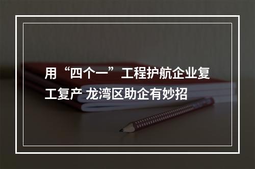 用“四个一”工程护航企业复工复产 龙湾区助企有妙招