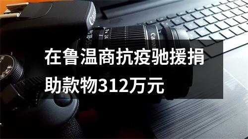 在鲁温商抗疫驰援捐助款物312万元