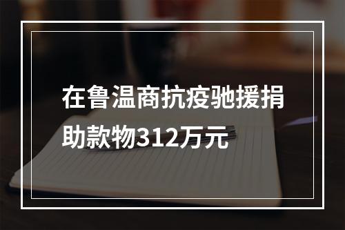 在鲁温商抗疫驰援捐助款物312万元