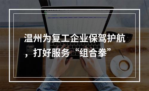 温州为复工企业保驾护航，打好服务“组合拳”