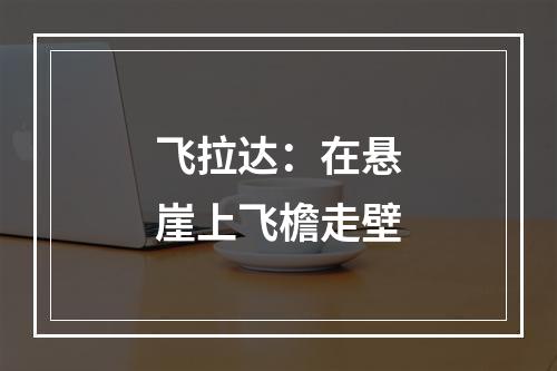 飞拉达：在悬崖上飞檐走壁