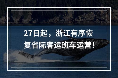 27日起，浙江有序恢复省际客运班车运营！