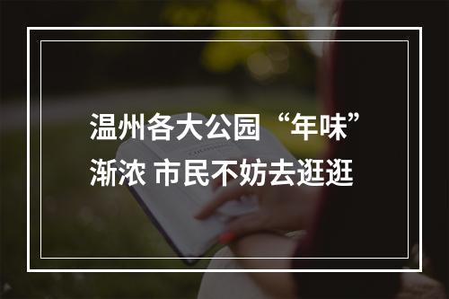温州各大公园“年味”渐浓 市民不妨去逛逛