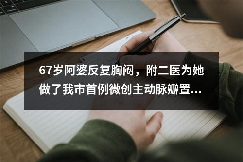 67岁阿婆反复胸闷，附二医为她做了我市首例微创主动脉瓣置入术