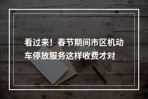 看过来！春节期间市区机动车停放服务这样收费才对