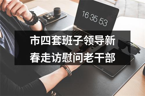 市四套班子领导新春走访慰问老干部