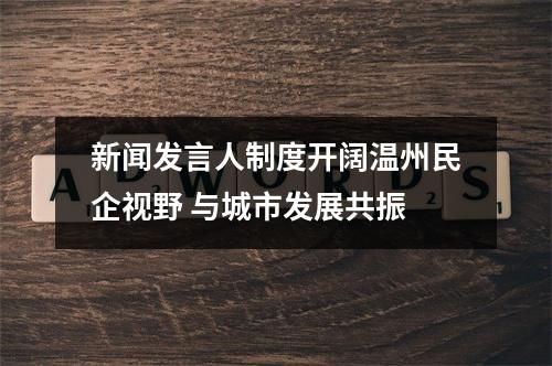 新闻发言人制度开阔温州民企视野 与城市发展共振