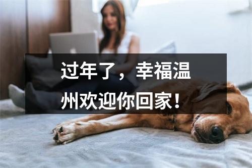 过年了，幸福温州欢迎你回家！