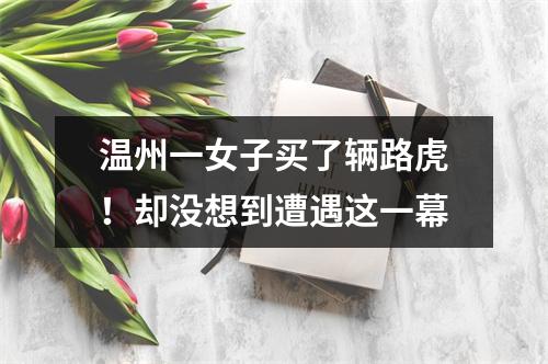 温州一女子买了辆路虎！却没想到遭遇这一幕
