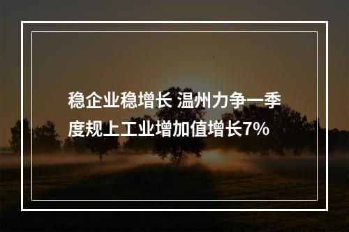 稳企业稳增长 温州力争一季度规上工业增加值增长7%