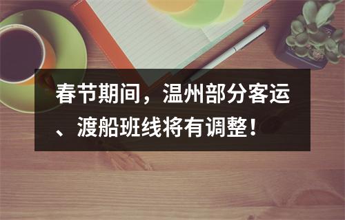 春节期间，温州部分客运、渡船班线将有调整！