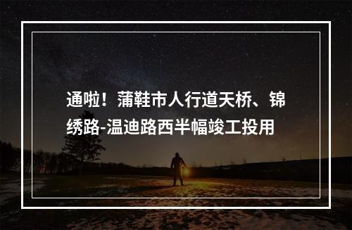 通啦！蒲鞋市人行道天桥、锦绣路-温迪路西半幅竣工投用