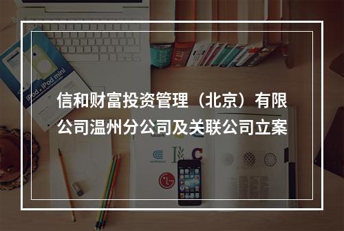 信和财富投资管理（北京）有限公司温州分公司及关联公司立案