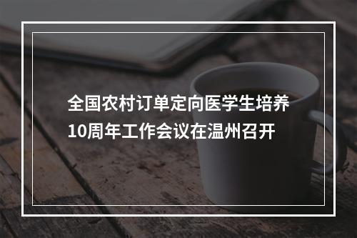 全国农村订单定向医学生培养10周年工作会议在温州召开