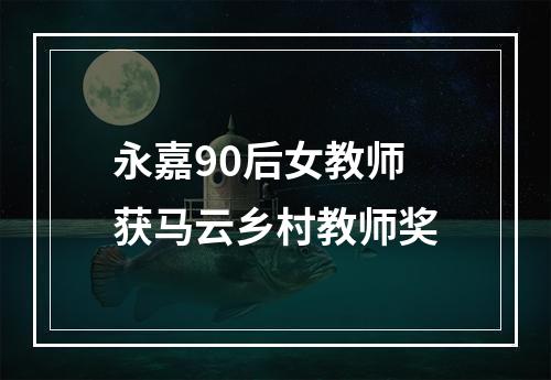 永嘉90后女教师获马云乡村教师奖
