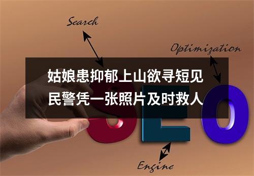 姑娘患抑郁上山欲寻短见 民警凭一张照片及时救人