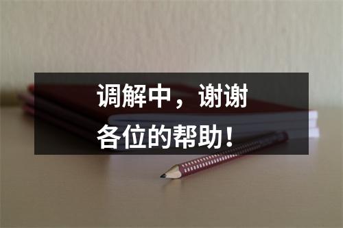 调解中，谢谢各位的帮助！