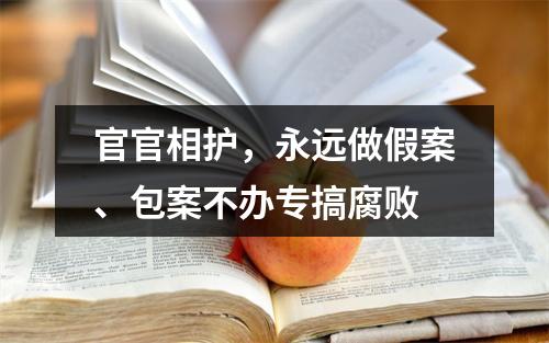 官官相护，永远做假案、包案不办专搞腐败