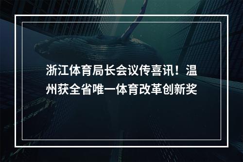 浙江体育局长会议传喜讯！温州获全省唯一体育改革创新奖