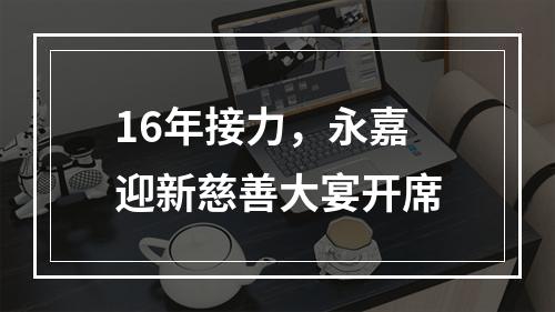 16年接力，永嘉迎新慈善大宴开席