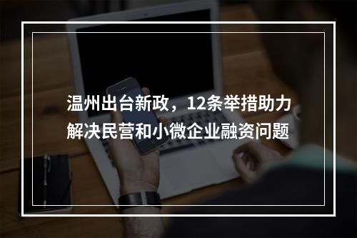温州出台新政，12条举措助力解决民营和小微企业融资问题