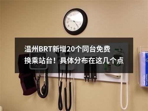 温州BRT新增20个同台免费换乘站台！具体分布在这几个点