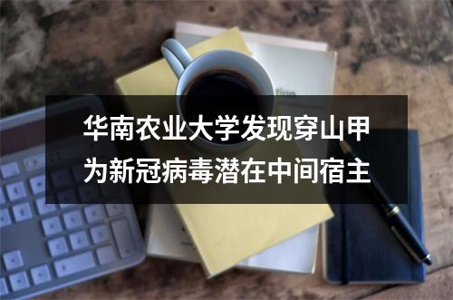 华南农业大学发现穿山甲为新冠病毒潜在中间宿主