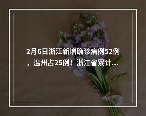 2月6日浙江新增确诊病例52例，温州占25例！浙江省累计1006例