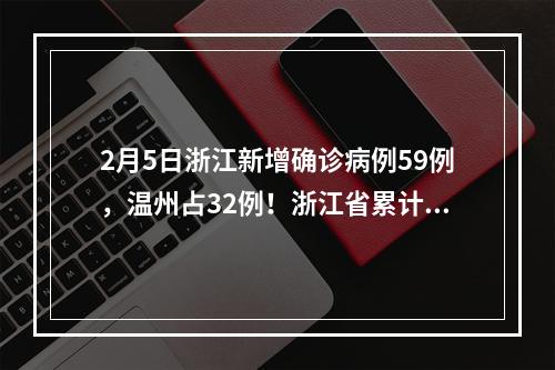 2月5日浙江新增确诊病例59例，温州占32例！浙江省累计954例