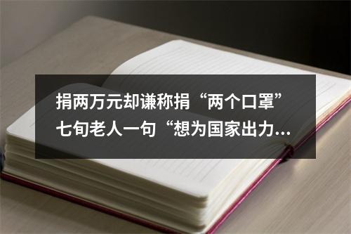 捐两万元却谦称捐“两个口罩” 七旬老人一句“想为国家出力”暖人心