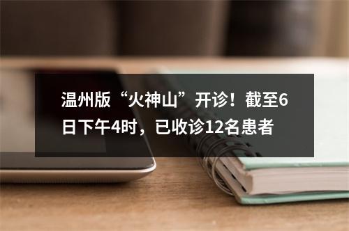 温州版“火神山”开诊！截至6日下午4时，已收诊12名患者