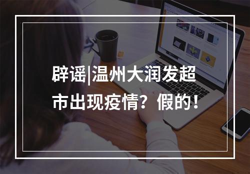 辟谣|温州大润发超市出现疫情？假的！