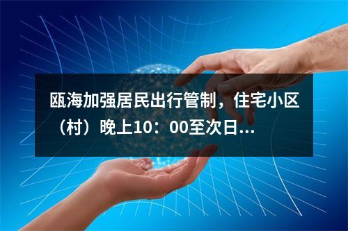 瓯海加强居民出行管制，住宅小区（村）晚上10：00至次日早晨6：00一律禁止人员入出