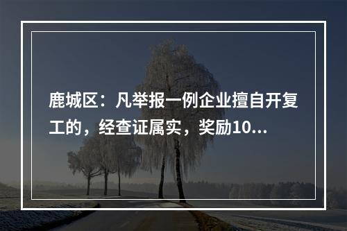 鹿城区：凡举报一例企业擅自开复工的，经查证属实，奖励1000元