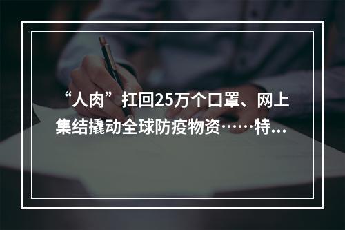 “人肉”扛回25万个口罩、网上集结撬动全球防疫物资……特殊战“疫”中的温州民间力量