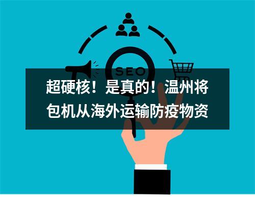 超硬核！是真的！温州将包机从海外运输防疫物资