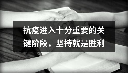 抗疫进入十分重要的关键阶段，坚持就是胜利