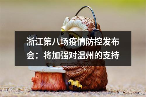 浙江第八场疫情防控发布会：将加强对温州的支持