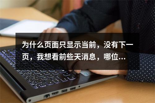 为什么页面只显示当前，没有下一页，我想看前些天消息，哪位大侠可以教教我，