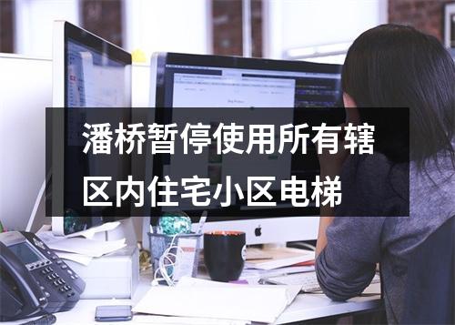 潘桥暂停使用所有辖区内住宅小区电梯