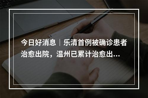 今日好消息｜乐清首例被确诊患者治愈出院，温州已累计治愈出院17例