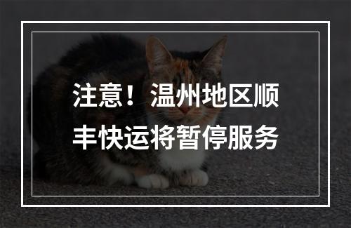 注意！温州地区顺丰快运将暂停服务