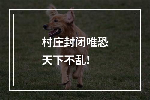 村庄封闭唯恐天下不乱!