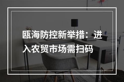 瓯海防控新举措：进入农贸市场需扫码